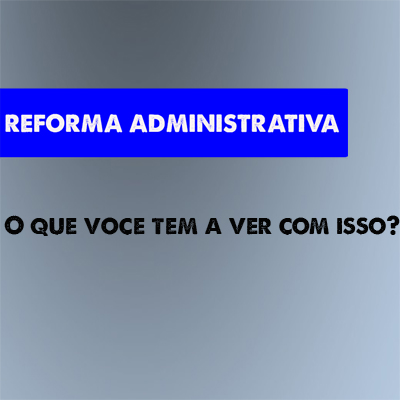 Reforma Administrativa: O Que Você Tem A Ver Com Isso? – ASDPESP